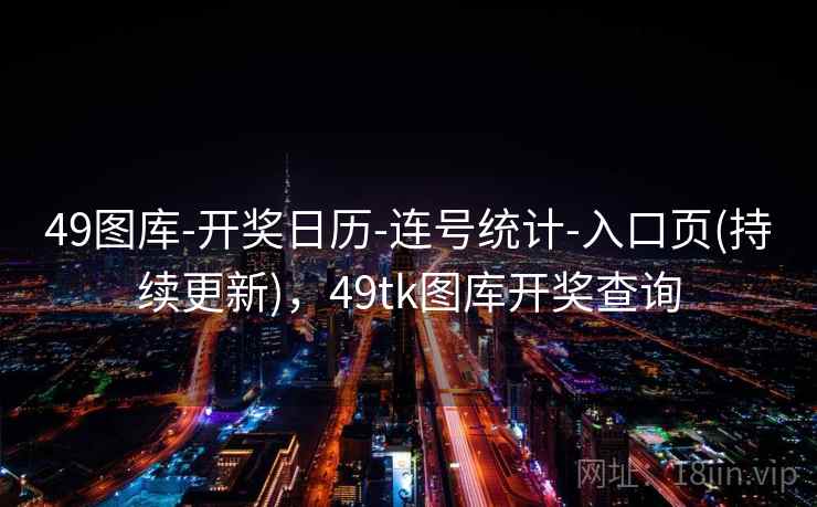 49图库-开奖日历-连号统计-入口页(持续更新),49tk图库开奖查询