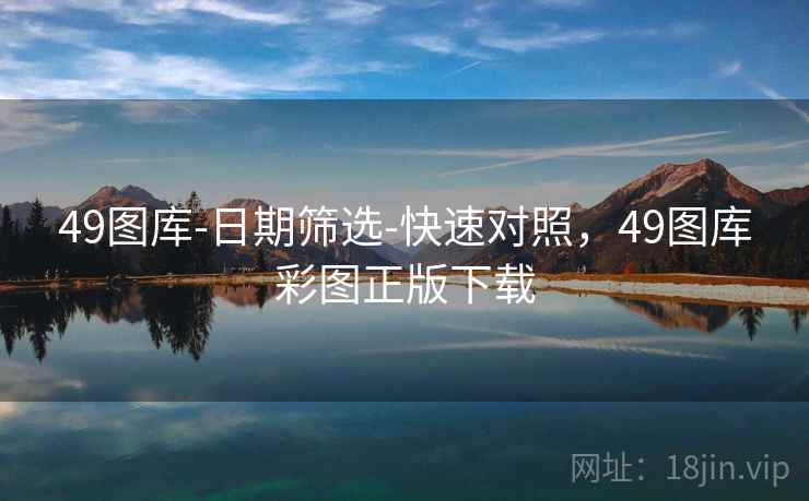 49图库-日期筛选-快速对照，49图库彩图正版下载