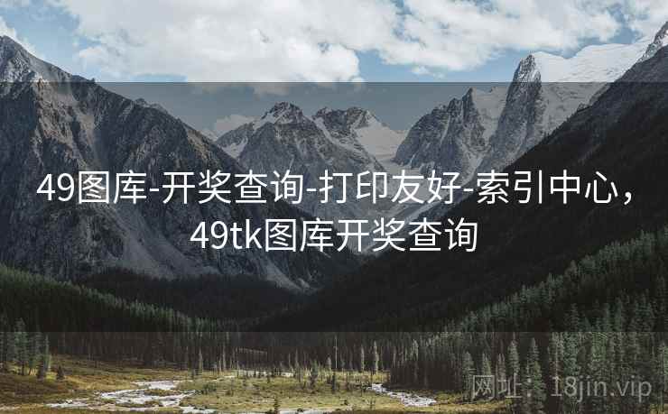 49图库-开奖查询-打印友好-索引中心，49tk图库开奖查询